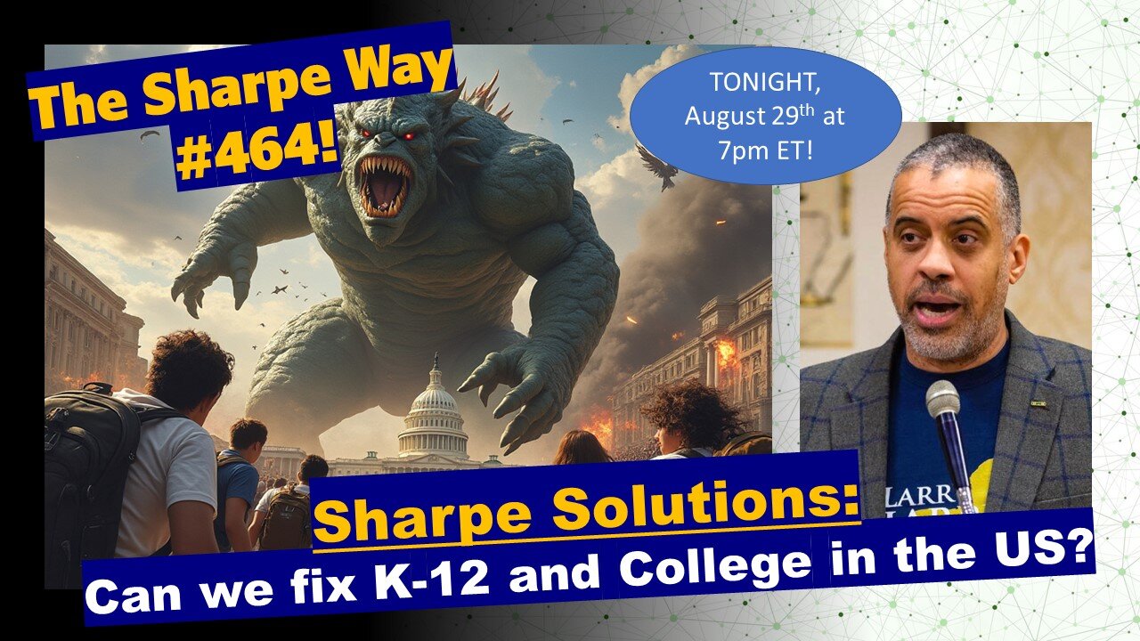 Sharpe Way # 464! Sharpe Solutions: Can we fix K-12 and College in the US? LIVE!