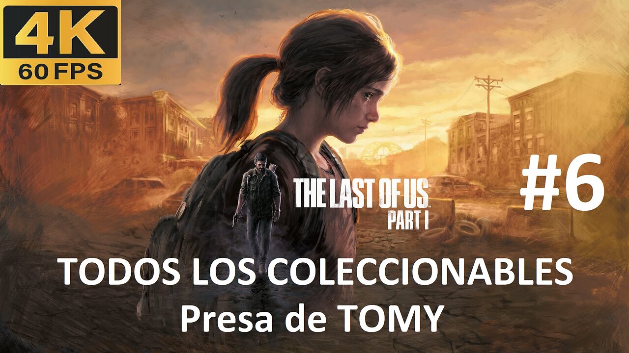 THE LAST OF US PARTE 1 - Presa de TOMY (TODOS LOS COLECCIONABLES) #6 [4k60]