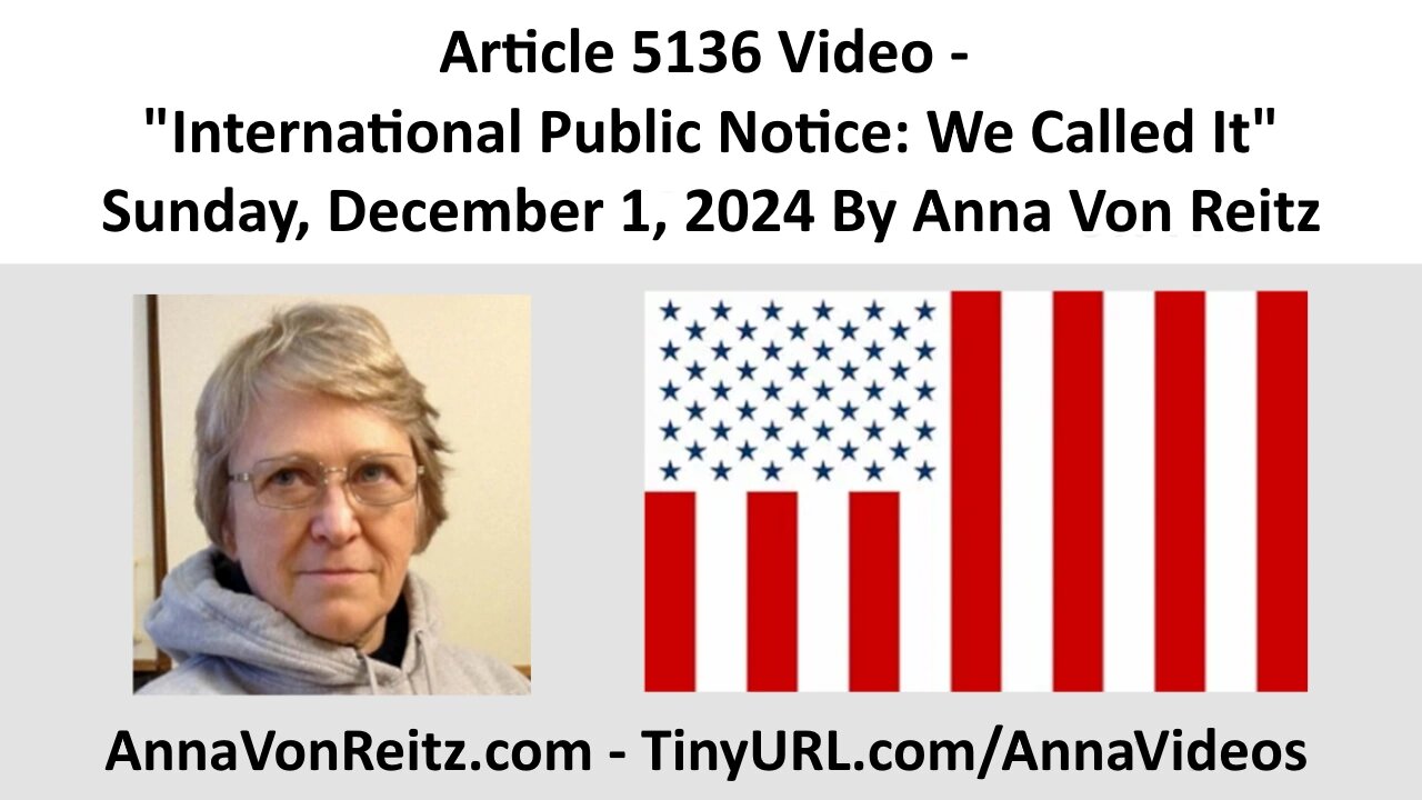 Article 5136 Video - International Public Notice: We Called It By Anna Von Reitz