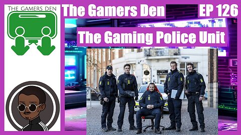 The Gamers Den EP 126 - The Gaming Police Unit