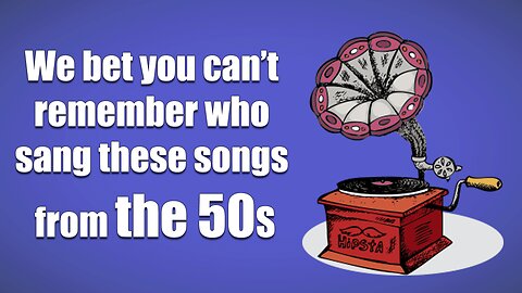 Who Sang These Songs From The 50s?