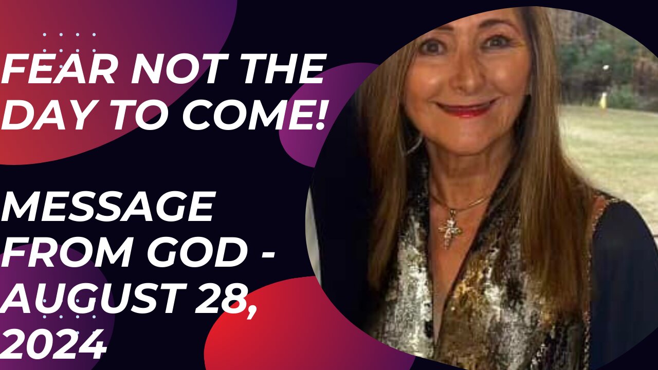 FEAR NOT THE DAY TO COME! A MESSAGE FROM GOD - AUGUST 28, 2024