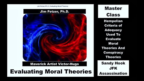 Jim Fetzer Victor Hugo Sandy Hook JFK Assassination 911 Hempelian Criteria Evaluating Moral Theories