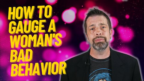 How To Gauge A Woman's Bad Behavior