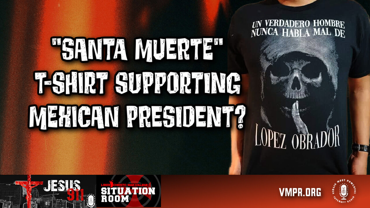 01 May 24, Jesus 911: Santa Muerte T-Shirt Supporting Mexican President?