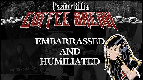 EMBARRASSED AND HUMILIATED / Pastor Bob's Coffee Break