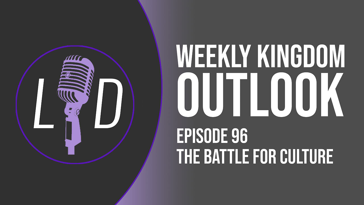 Weekly Kingdom Outlook Episode 96-The Battle for Culture