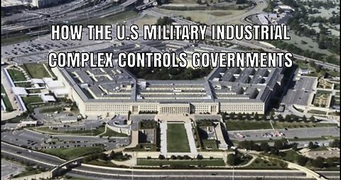 How the U.S Military Industrial Complex controls governments