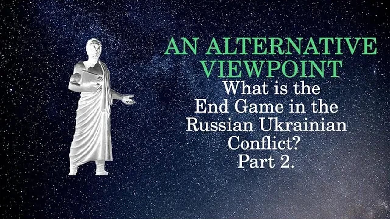 An Alternative Viewpoint: What is the end game in the Russian Ukrainian Conflict Part 2