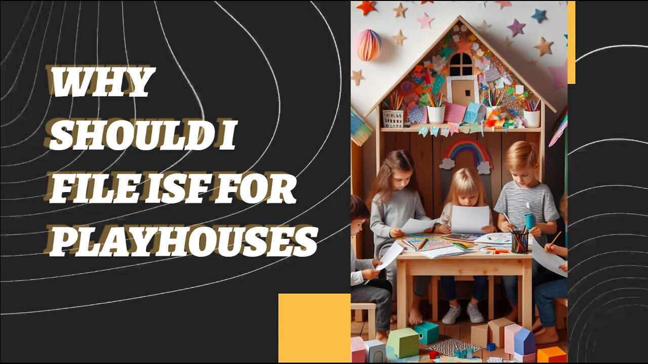 Playhouses and Customs: Why Filing an ISF Matters!