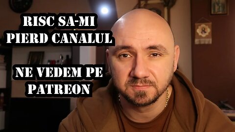 RISC SA-MI PIERD CANALUL. NE VEDEM PE PATREON!