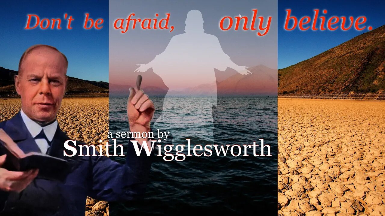 Don't Be Afraid, Only Believe ~ Smith Wigglesworth (18min 27sec)