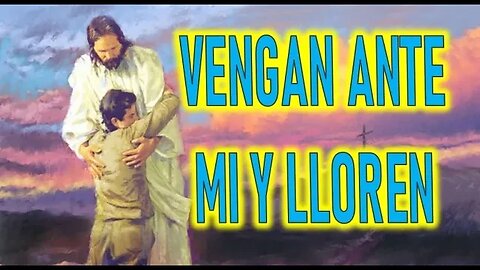 VENGAN ANTE MI Y LLOREN - MENSAJE DE JESUCRISTO A GLYNDA LYNKOUS