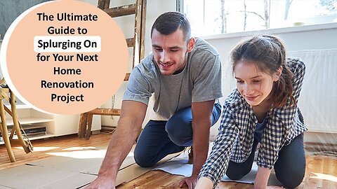 The Ultimate Guide to Splurging On for Your Next Home Renovation Project