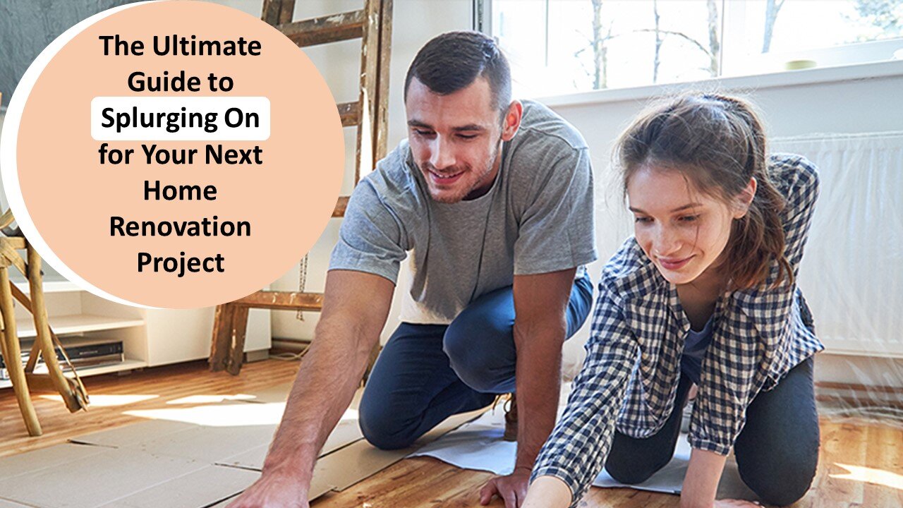 The Ultimate Guide to Splurging On for Your Next Home Renovation Project