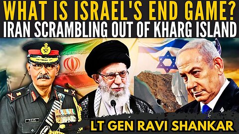 What is Israel's End Game? • Iran scrambling out of Kharg Island • LT Gen Ravi Shankar (R)