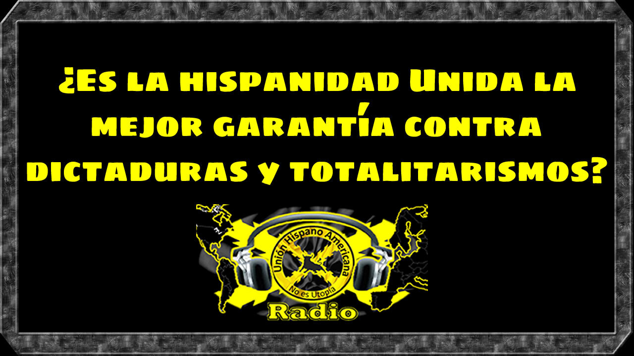 PodCast en directo. La hispanidad Unida. ¿garantía contra dictaduras y totalitarismos?