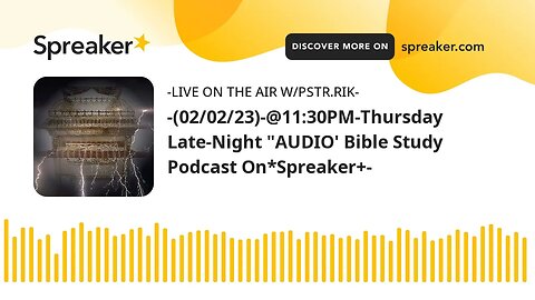 -(02/02/23)-@11:30PM-Thursday Late-Night "AUDIO' Bible Study Podcast On*Spreaker+-