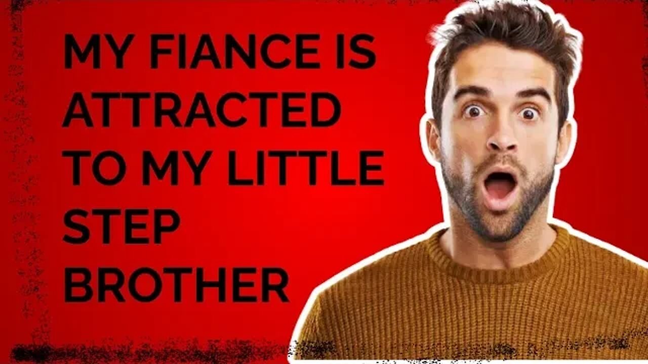 WITH UPDATES....FIANCE ATTRACTED TO LITTLE BROTHER