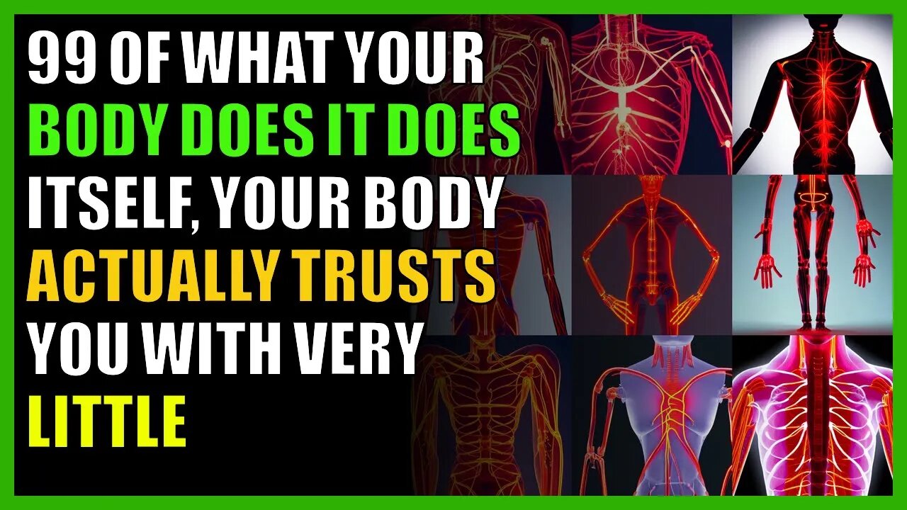 99 of what your body does it does itself, your body actually trusts you with very little