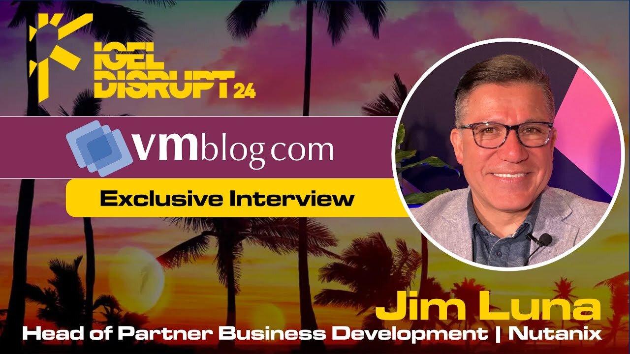 IGEL DISRUPT24 interview with Jim Luna of Nutanix