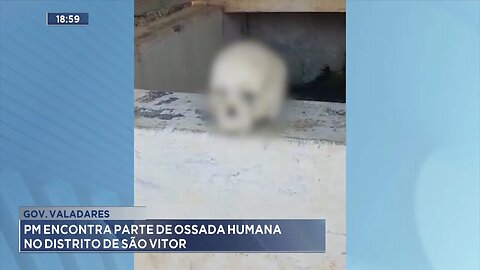 Gov. Valadares: PM Encontra Parte de Ossada Humana no Distrito de São Vitor.