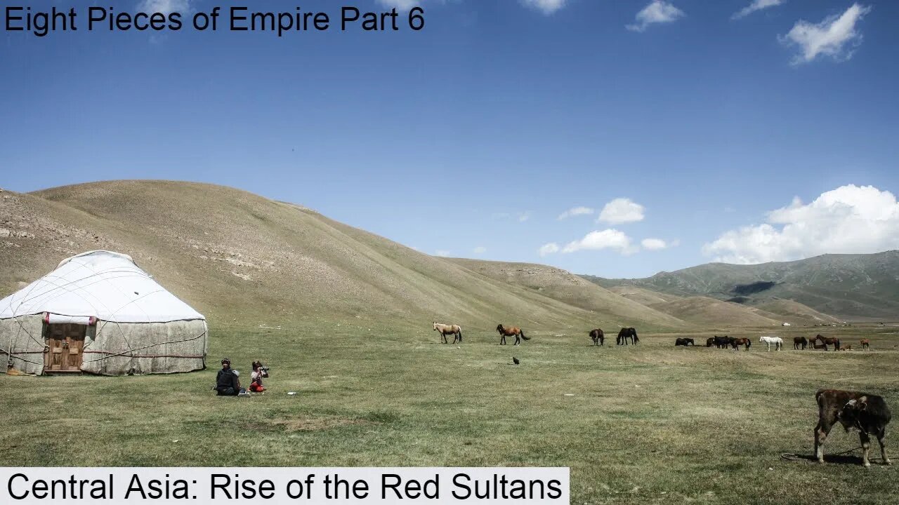 Eight Pieces of Empire Part 6: Central Asia, rise of the red sultans