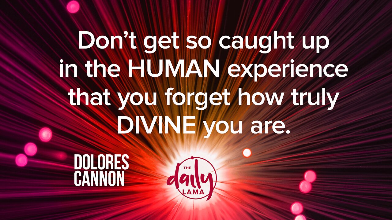 "Don't Get So Caught Up In The Human Experience That You Forget How Truly Divine You Are".