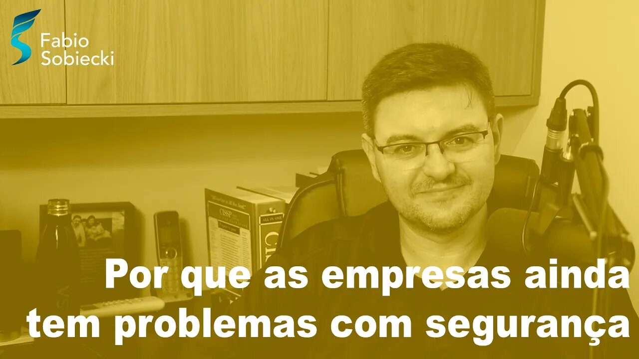 Por que as empresas ainda tem problemas com segurança