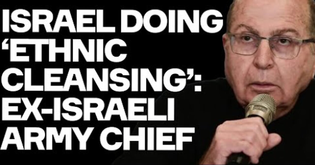 Israel 'Ethnic Cleansing' Gaza ADMITS Ex-Army Chief and Netanyahu Ally