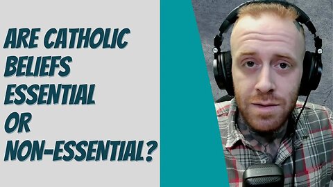 Are Catholic Beliefs Essential or Non-Essential?