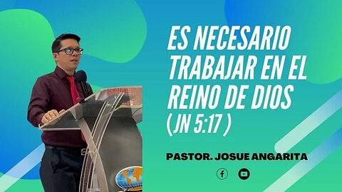 Mensaje: ES NECESARIO TRABAJAR EN EL REINO DE DIOS (JN 5:17) / Ps. JosueAngarita