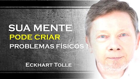 A SUA MENTE CRIA OS PROBLEMAS FÍSICOS, ECKHART TOLLE DUBLADO 2023