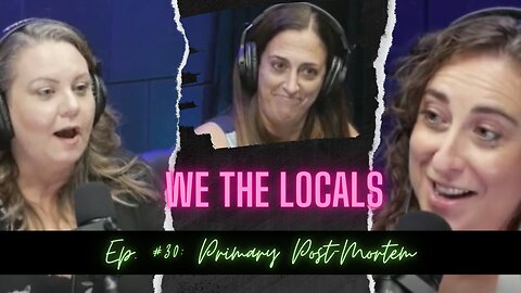 We the Locals Episode 30: Primary Post-Mortem