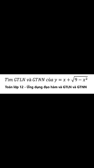 Toán 12: Tìm Giá trị lớn nhất và Giá trị nhỏ nhất của y=x+√(9-x^2 ) - Cách giải