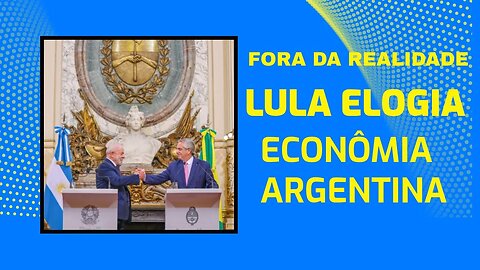 IGNORANDO A REALIDADE LUL4 ELOGIA ECONOMIA ARGENTINA E MAIS.