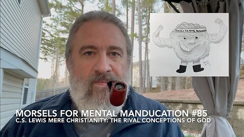 Morsels for Mental Manducation #85—C.S. Lewis Mere Christianity—The Rival Conceptions of God