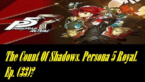 The Count Of Shadows. Persona 5 Royal. Ep. (33)? #persona5royal