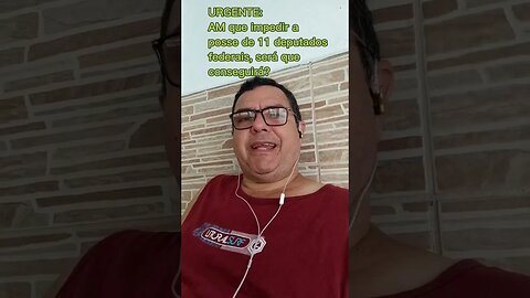URGENTE:AM que impedir aposse de 11 deputadosfederais, será queconseguirá?