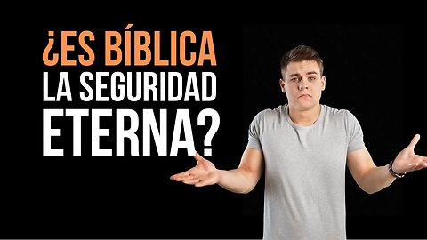 ¿Es bíblica la seguridad eterna?