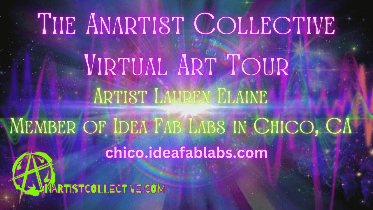 Anartist Virtual Art Tour with artist Lauren Elaine at Idea Fab Labs in Chico, CA