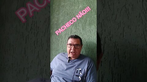 PACHECO NÃO!!!