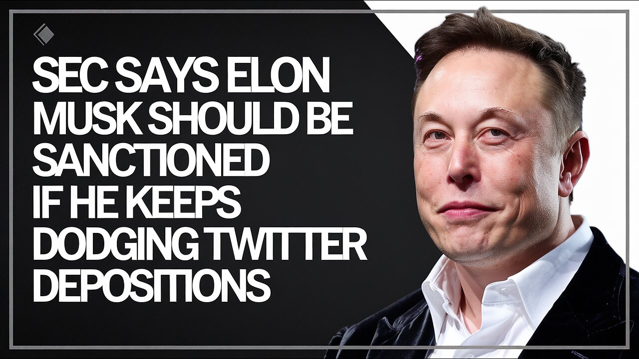 SEC says Elon Musk should be sanctioned if he keeps dodging Twitter depositions