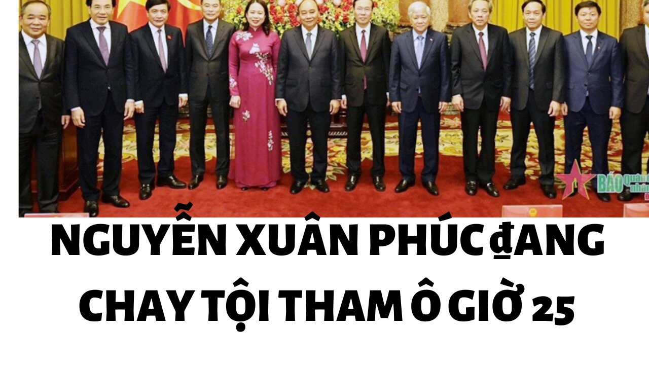 Tin 6/2/2023 Nguyễn Xuân Phúc Chạy Tội Tham ô giờ 25