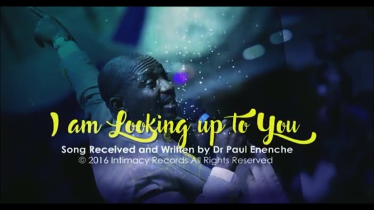 I Am Looking Up To You [SONG] by Dr Pastor Paul Enenche