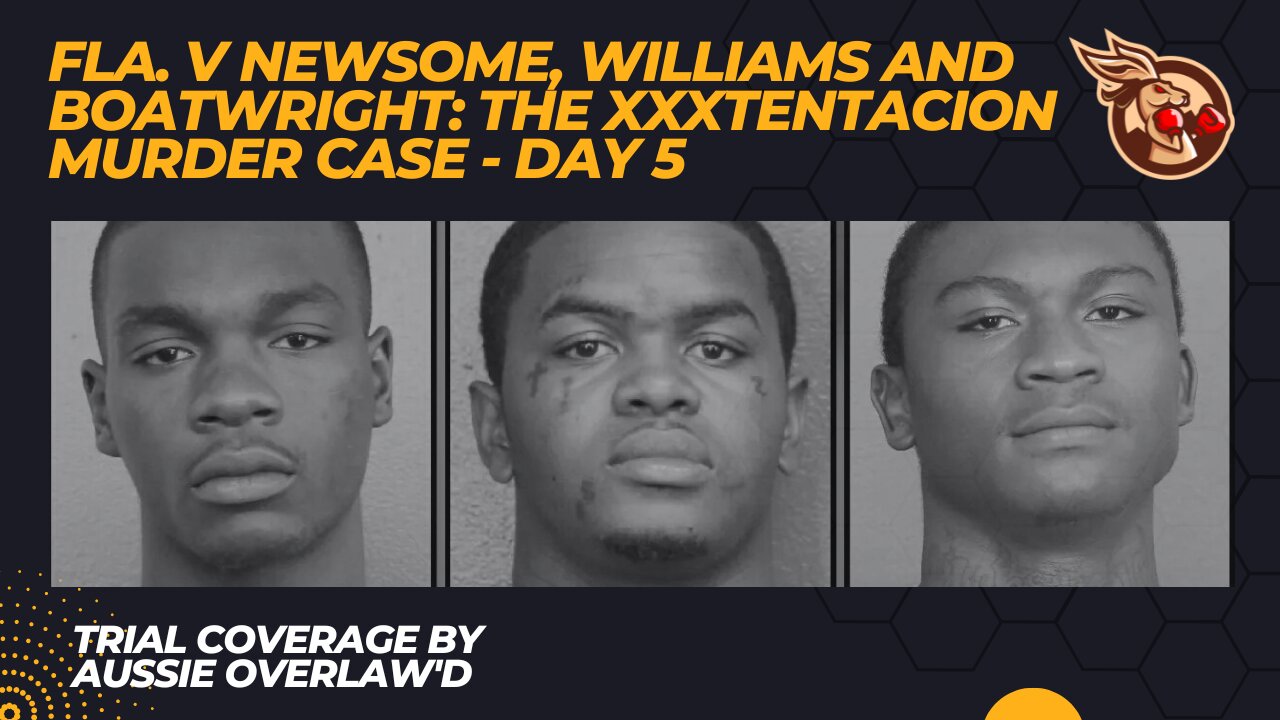 The #XXXTentacion Case - Day 5 - Fl v Newsome, Williams and Boatwright