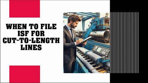 Mastering ISF Filing: Key Steps for Importing Cut-to-Length Lines