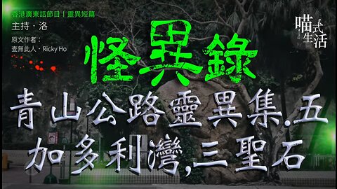 《 怪異錄｜EP12｜ 青山公路 屯門段 靈異事件集. 五｜加多利灣,三聖石(上) 》 主持：洛 @喵式生活Radio｜原文作者：查無此人Ricky Ho｜香港廣東話短篇故事