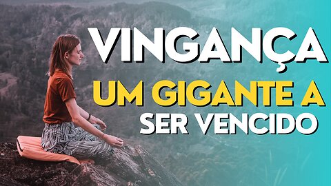 VINGANÇA UM GIGANTE A SER VENCIDO