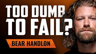 Too Dumb to Fail? with Bear Handlon